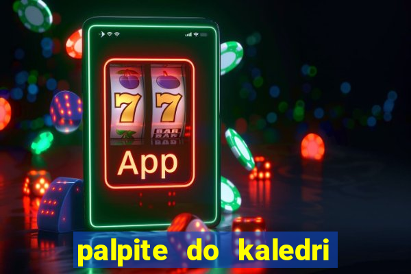 palpite do kaledri para o jogo do bicho